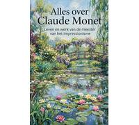 Alles over Claude Monet: Leven en werk van de meester van het impressionisme