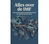 Alles over de IMF: Hoe het Internationaal Monetair Fonds de wereldeconomie stuurt