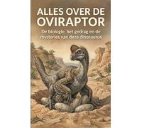 Alles over de Oviraptor: De biologie, het gedrag en de mysteries van deze dinosaurus