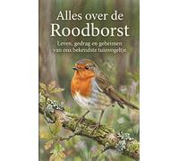 Alles over de Roodborst: Leven, gedrag en geheimen van ons bekendste tuinvogeltje