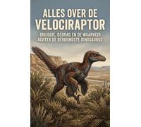 Alles over de Velociraptor: Biologie, gedrag en de waarheid achter de beroemdste dinosaurus