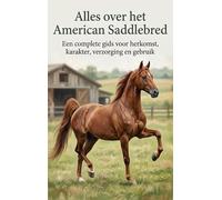 Alles over het American Saddlebred: Een complete gids voor herkomst, karakter, verzorging en gebruik
