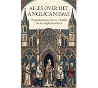Alles over het Anglicanisme: De geschiedenis, leer en tradities van de Anglicaanse kerk