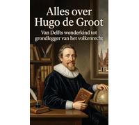 Alles over Hugo de Groot: Van Delfts wonderkind tot grondlegger van het volkenrecht