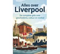 Alles over Liverpool: De complete gids over geschiedenis, cultuur en voetbal