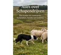 Alles over Schapendrijven: Van kudde tot commando: technieken, honden en tradities