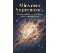 Alles over Supernova's: Van sterexplosie tot kosmische erfenis van het heelal