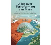 Alles over Terraforming van Mars: Van wetenschappelijke droom naar bewoonbare planeet in ons zonnestelsel