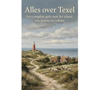 Alles over Texel: Een complete gids voor het eiland, zijn natuur en cultuur