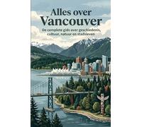 Alles over Vancouver: De complete gids over geschiedenis, cultuur, natuur en stadsleven