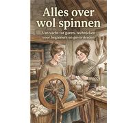 Alles over wol spinnen: Van vacht tot garen, technieken voor beginners en gevorderden