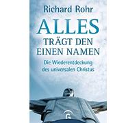 Alles trägt den einen Namen: Die Wiederentdeckung des universalen Christus