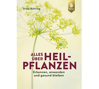 Alles über Heilpflanzen: Erkennen, anwenden und gesund bleiben. Das Standardwerk komplett aktualisiert und erweitert