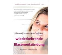 Alles was Du wissen musst um Deine wiederkehrende Blasenentzündung für immer loszuwerden: Blasenentzündung nach Geschlechtsverkehr, Blasenentzündungen ... auch im lokalen Buchhandel erhältlich: 1