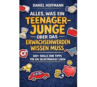 Alles was ein Teenage-Junge über das Erwachsenwerden wissen muss: 100 Lifeskills