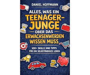 Alles was ein Teenage-Junge über das Erwachsenwerden wissen muss: 100 Lifeskills