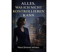 Alles, was ich nicht kontrollieren kann: Reverse Age Gap Romance - Eine intensive, spicy Liebesgeschichte über Kontrolle, Begehren und einen jüngeren Mann, der nicht aufgibt