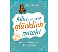 Alles, was mich glücklich macht: Das ganz persönliche Buch der Lebensfreude. Inspiration und viel Platz zum Selbstausfüllen