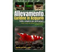 Allevamento Caridine in Acquario: Guida completa per principianti. Come creare una colonia sana e naturale: Manuale pratico per l’allevamento di ... alimentazione, convivenza e problemi comuni