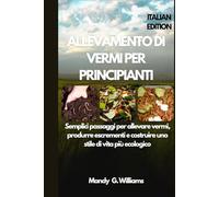 ALLEVAMENTO DI VERMI PER PRINCIPIANTI: Semplici passaggi per allevare vermi, produrre escrementi e costruire uno stile di vita più ecologico