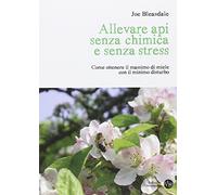 Allevare api senza chimica e senza stress. Come ottenere il massimo di miele con il minimo disturbo