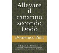 Allevare il Canarino Secondo Dodò Tecniche Di Allevamento, Mantenimento e Riprod
