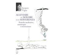 Alleviare il dolore e la sofferenza. Pratiche meditative, autoterapia e neurosci