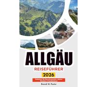 ALLGÄU REISEFÜHRER 2026: Entdecken Sie Neuschwanstein, alpines Wandern & Seeabenteuer