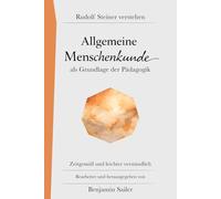 Allgemeine Menschenkunde: Rudolf Steiner verstehen: Ein verständlicher Zugang zu Steiners Pädagogik-Vorträgen