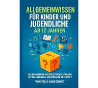 Allgemeinwissen für Kinder und Jugendliche ab 12 Jahren: 400 spannende Multiple-Choice-Fragen mit Erklärungen - Für Teenager ab Klasse 7