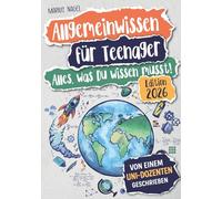 Allgemeinwissen für Teenager - Alles, was Du wissen musst!: Die wichtigsten Fakten aus 15 Themengebieten interessant und verständlich erklärt