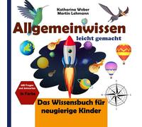 Allgemeinwissen leicht gemacht: Das Wissensbuch für neugierige Kinder. 400 Fragen und Antworten in Farbe