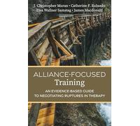 Alliance-Focused Training: An Evidence-Based Guide to Negotiating Ruptures in Therapy