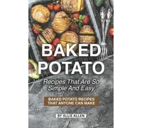 Allie Allen Baked Potato Recipes That Are So Simple and Easy (Tascabile)