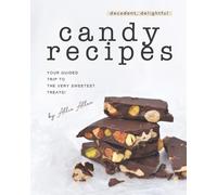 Allie Allen Decadent, Delightful Candy Recipes: Your Guided Trip to (Tascabile)