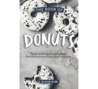 Allie Allen The Book of Donuts: The Most Delicious, Fluffiest, Mouth (Tascabile)