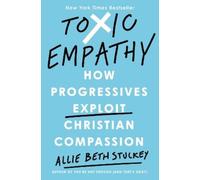 Allie Beth Stuckey – Toxic Empathy: How Progressives Exploit Christian Compassion – Copertina rigida