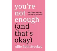 You're Not Enough (And That's Okay): Escaping the Toxic Culture of Self-Love