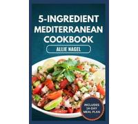 Allie Nagel 5-Ingredient Mediterranean Cookbook (Tascabile)
