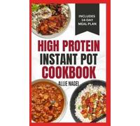 Allie Nagel High Protein Instant Pot Cookbook: Quick, Easy Delicious (Tascabile)
