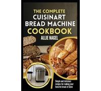 Allie Nagel The Complete Cuisinart Bread Machine Cookbook (Tascabile)