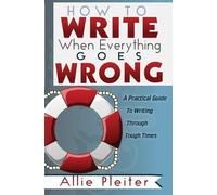Allie Pleiter How to WRITE When Everything Goes WRONG (Tascabile)