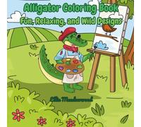 Alligator Coloring Book: Fun, Relaxing, and Wild Designs for Kids & Adults!: Discover adorable alligator illustrations for kids and intricate patterns ... mix of fun, learning, and stress relief!