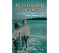 Alligator In The Ocean: A Family's Fight to Stop a Serial Predator and Their Determination to Heal
