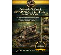 ALLIGATOR SNAPPING TURTLE HANDBOOK: A Complete Guide to Care, Breeding, Health, and Conservation for Captive and Wild Alligator Snapping Turtles.