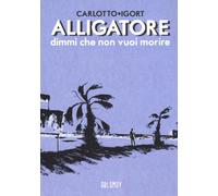 Alligatore dimmi che non vuoi morire - Carlotto Massimo, Igort
