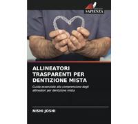 ALLINEATORI TRASPARENTI PER DENTIZIONE MISTA: Guida essenziale alla comprensione degli allineatori per dentizione mista