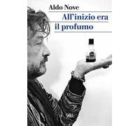 All'inizio era il profumo. Storia personale, e universale, dei profumi
