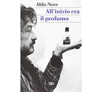 All'inizio era il profumo. Storia personale, e universale, dei profumi