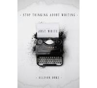 Allison Duke Stop Thinking About Writing ... Just Write (Tascabile)